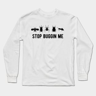 Entomology - Stop  buggin me Long Sleeve T-Shirt